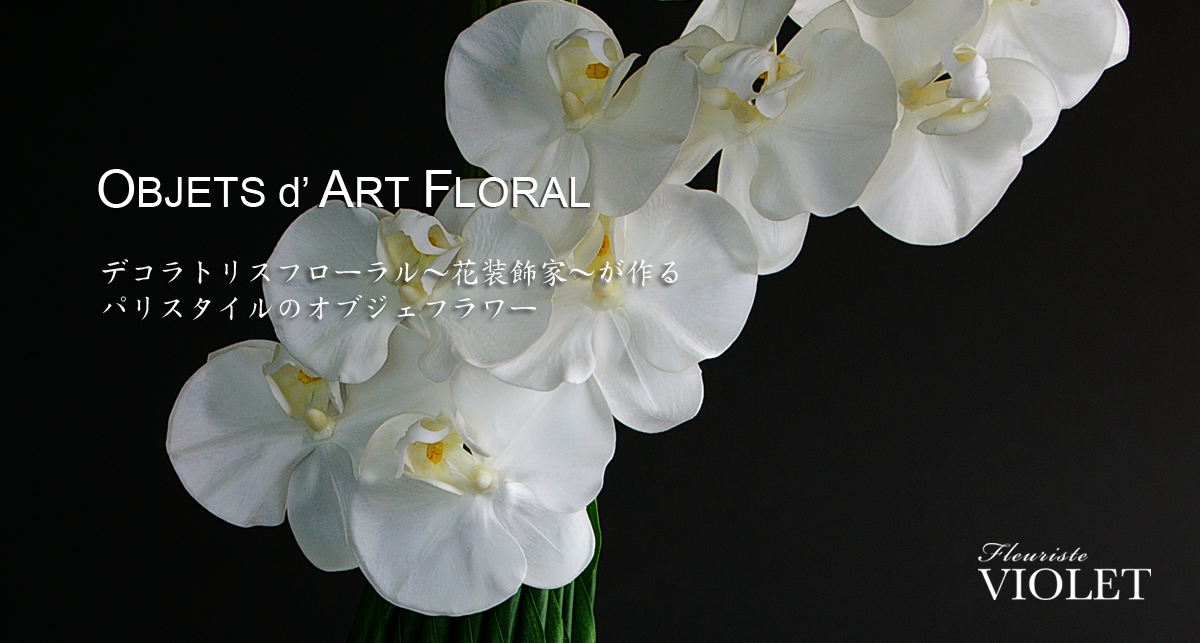 Objets d' Art Floral オブジェフラワー・アーティフィシャルフラワー インテリアフラワー